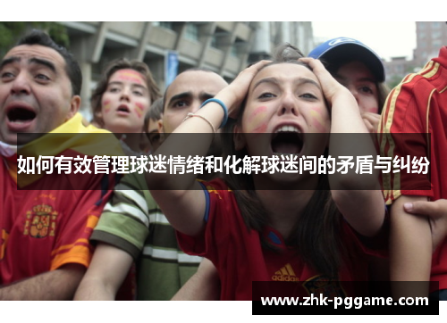 如何有效管理球迷情绪和化解球迷间的矛盾与纠纷
