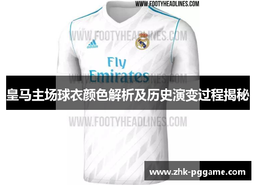 皇马主场球衣颜色解析及历史演变过程揭秘