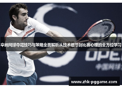 辛纳网球夺冠技巧与策略全面解析从技术细节到比赛心理的全方位学习 辛纳网球夺冠技巧与策略全面解析从技术细节到比赛心理的全方位学习