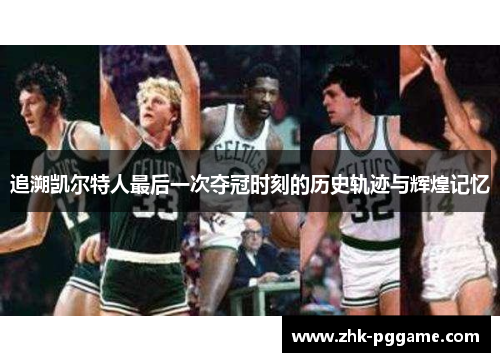 追溯凯尔特人最后一次夺冠时刻的历史轨迹与辉煌记忆