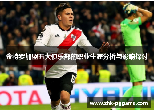 金特罗加盟五大俱乐部的职业生涯分析与影响探讨 金特罗加盟五大俱乐部的职业生涯分析与影响探讨