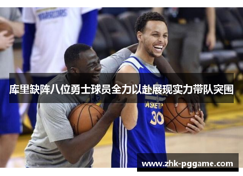 库里缺阵八位勇士球员全力以赴展现实力带队突围