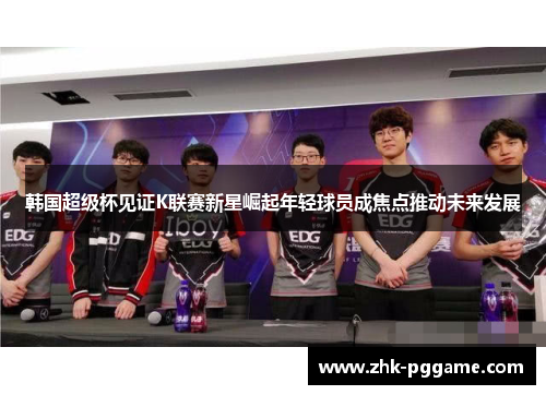 韩国超级杯见证K联赛新星崛起年轻球员成焦点推动未来发展 韩国超级杯见证K联赛新星崛起年轻球员成焦点推动未来发展