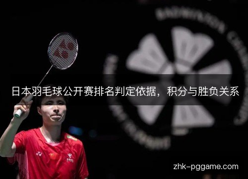 日本羽毛球公开赛排名判定依据,积分与胜负关系 日本羽毛球公开赛排名判定依据,积分与胜负关系