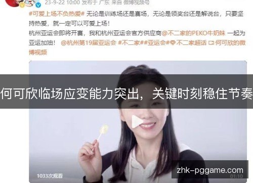 何可欣临场应变能力突出,关键时刻稳住节奏 何可欣临场应变能力突出,关键时刻稳住节奏